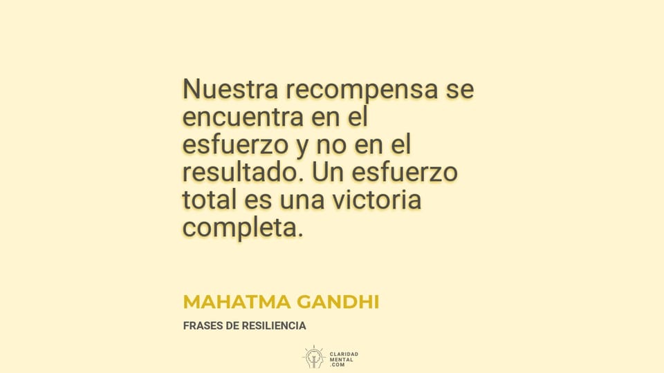 Mahatma Gandhi: Nuestra recompensa se encuentra en el esfuerzo y no en el resultado. Un esfuerzo total es una victoria completa.