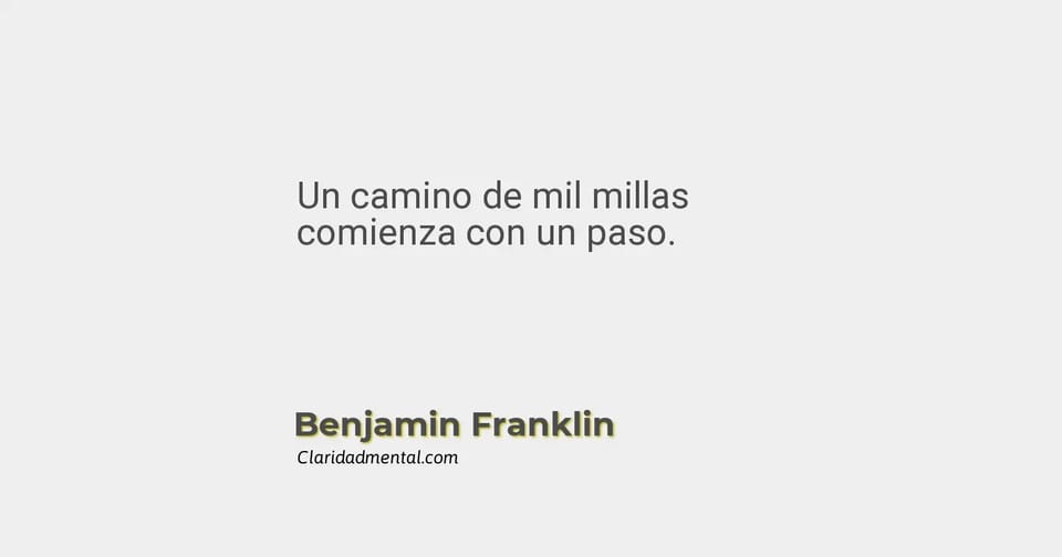 Benjamin Franklin: Un camino de mil millas comienza con un paso.