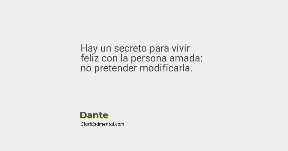 Dante: Hay un secreto para vivir feliz con la persona amada: no pretender modificarla.