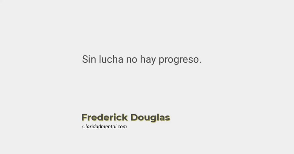 Frederick Douglas: Sin lucha no hay progreso.