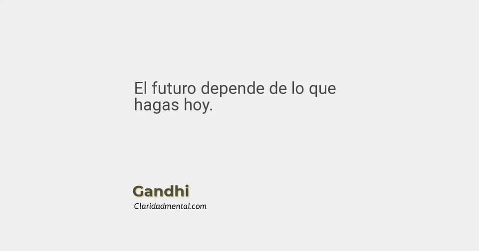 Gandhi: El futuro depende de lo que hagas hoy.