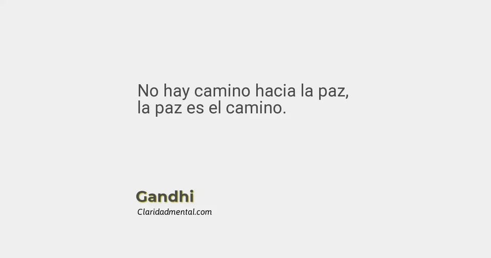 Gandhi: No hay camino hacia la paz, la paz es el camino.