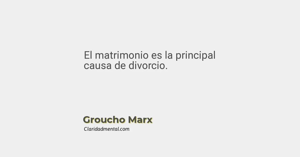 Groucho Marx: El matrimonio es la principal causa de divorcio.