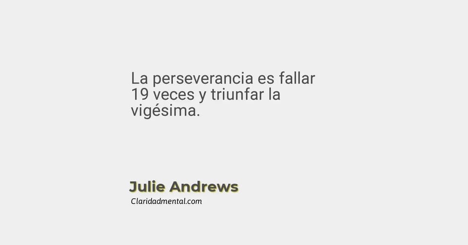 Julie Andrews: La perseverancia es fallar 19 veces y triunfar la vigésima.