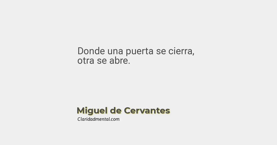 Miguel de Cervantes: Donde una puerta se cierra, otra se abre.