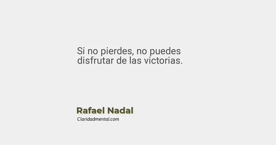 Rafael Nadal: Si no pierdes, no puedes disfrutar de las victorias.