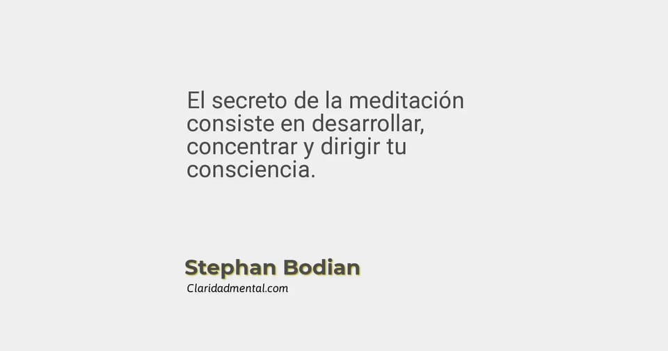 Stephan Bodian: El secreto de la meditación consiste en desarrollar, concentrar y dirigir tu consciencia.