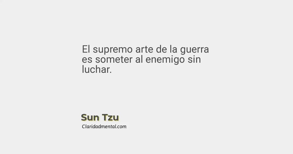 Sun Tzu: El supremo arte de la guerra es someter al enemigo sin luchar.