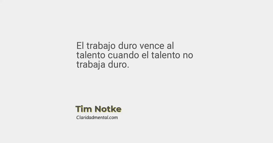Tim Notke: El trabajo duro vence al talento cuando el talento no trabaja duro.