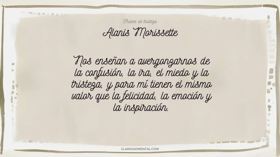 Alanis Morissette: Nos enseñan a avergonzarnos de la confusión, la ira, el miedo y la tristeza, y para mí tienen el mismo valor que la felicidad, l
