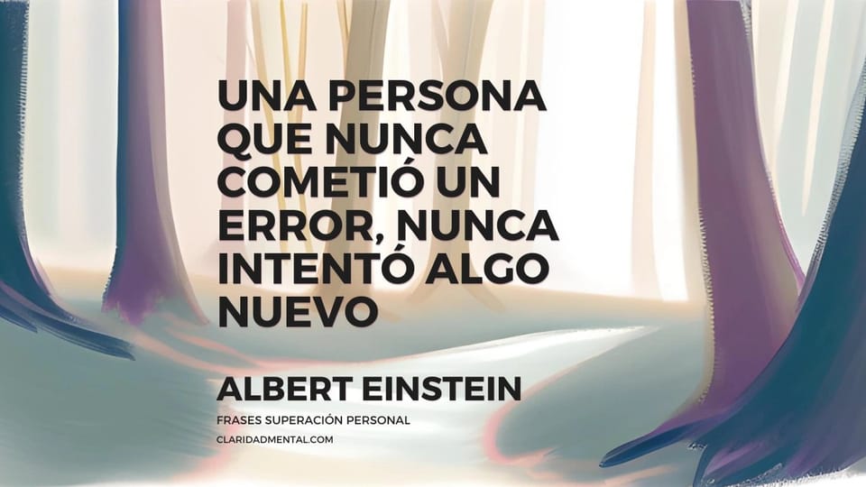 Albert Einstein: Una persona que nunca cometió un error, nunca intentó algo nuevo
