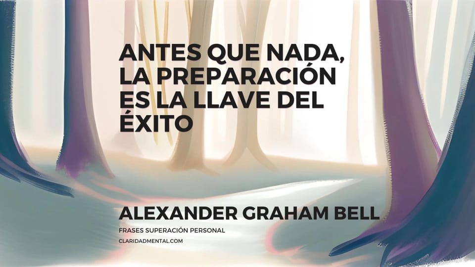 Alexander Graham Bell: Antes que nada, la preparación es la llave del éxito