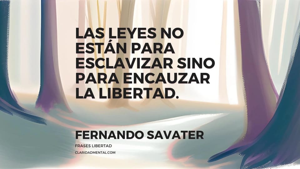 Fernando Savater: Las leyes no están para esclavizar sino para encauzar la libertad.