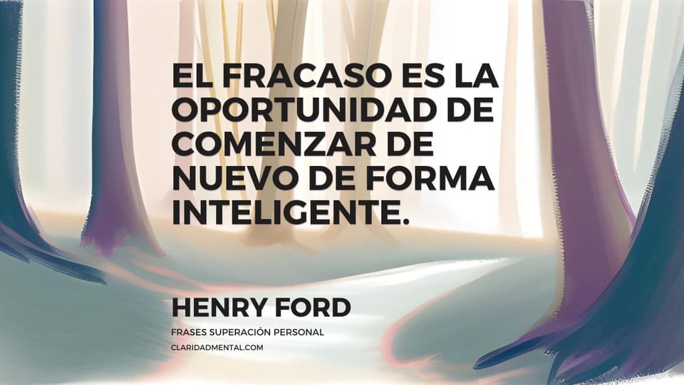 Henry Ford: El fracaso es la oportunidad de comenzar de nuevo de forma inteligente.