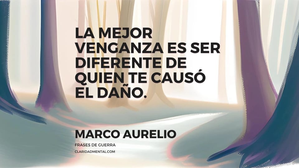 Marco Aurelio: La mejor venganza es ser diferente de quien te causó el daño.