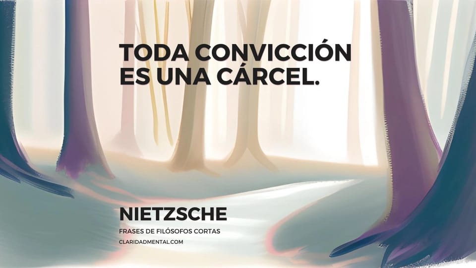 Nietzsche: Toda convicción es una cárcel.