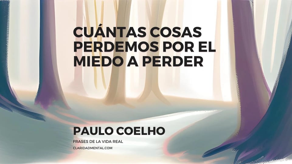 Paulo Coelho: Cuántas cosas perdemos por el miedo a perder