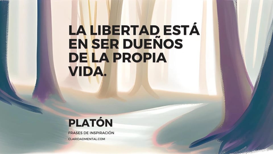 Platón: La libertad está en ser dueños de la propia vida.
