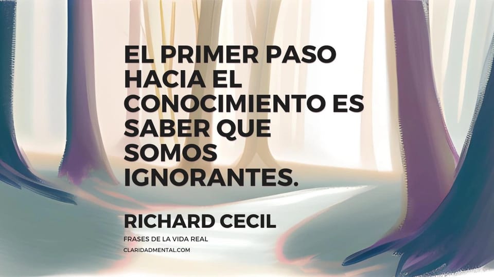 Richard Cecil: El primer paso hacia el conocimiento es saber que somos ignorantes.