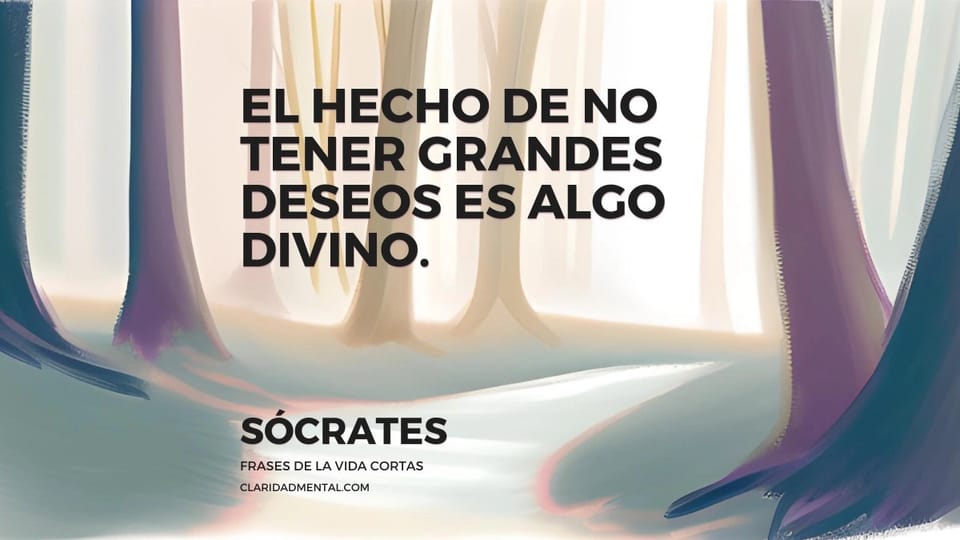 Sócrates: El hecho de no tener grandes deseos es algo divino.