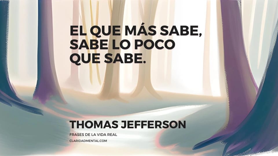 Thomas Jefferson: El que más sabe, sabe lo poco que sabe.