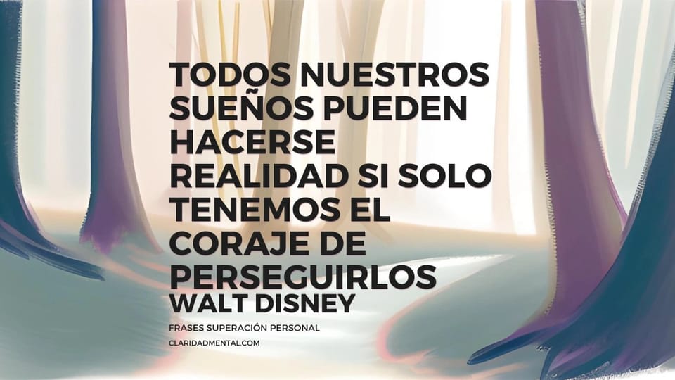 Walt Disney: Todos nuestros sueños pueden hacerse realidad si solo tenemos el coraje de perseguirlos