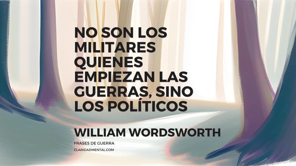 William Wordsworth: No son los militares quienes empiezan las guerras, sino los políticos