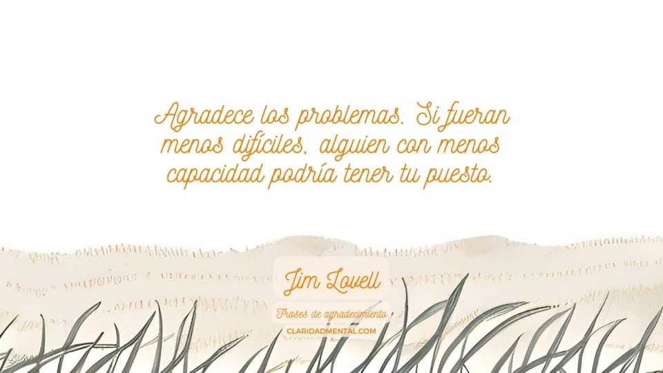Jim Lovell: Agradece los problemas. Si fueran menos difíciles, alguien con menos capacidad podría tener tu puesto.