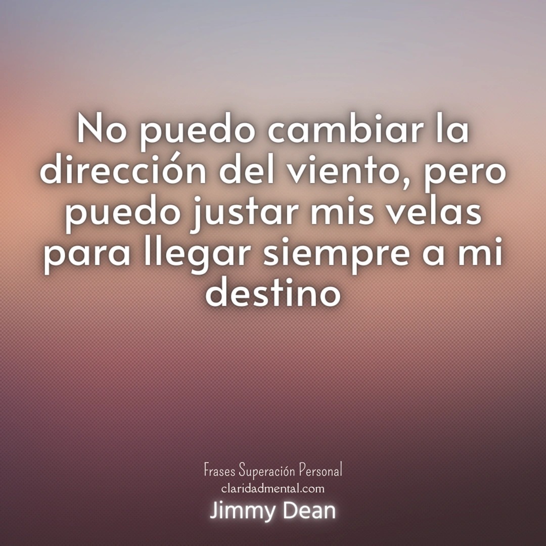 Jimmy Dean: No puedo cambiar la dirección del viento, pero puedo justar mis velas para llegar siempre a mi destino