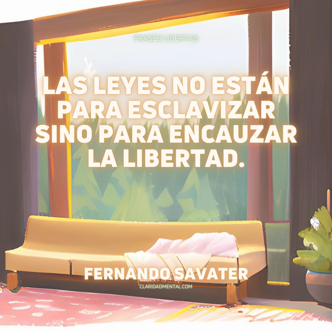 Fernando Savater: Las leyes no están para esclavizar sino para encauzar la libertad.