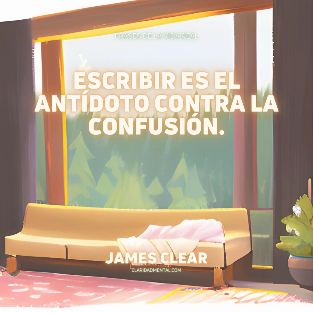 James Clear: Escribir es el antídoto contra la confusión.