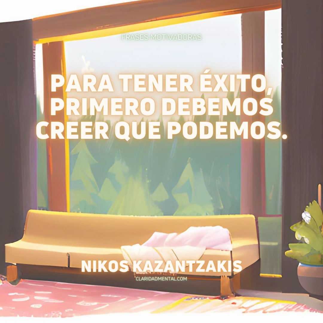 Nikos Kazantzakis: Para tener éxito, primero debemos creer que podemos.