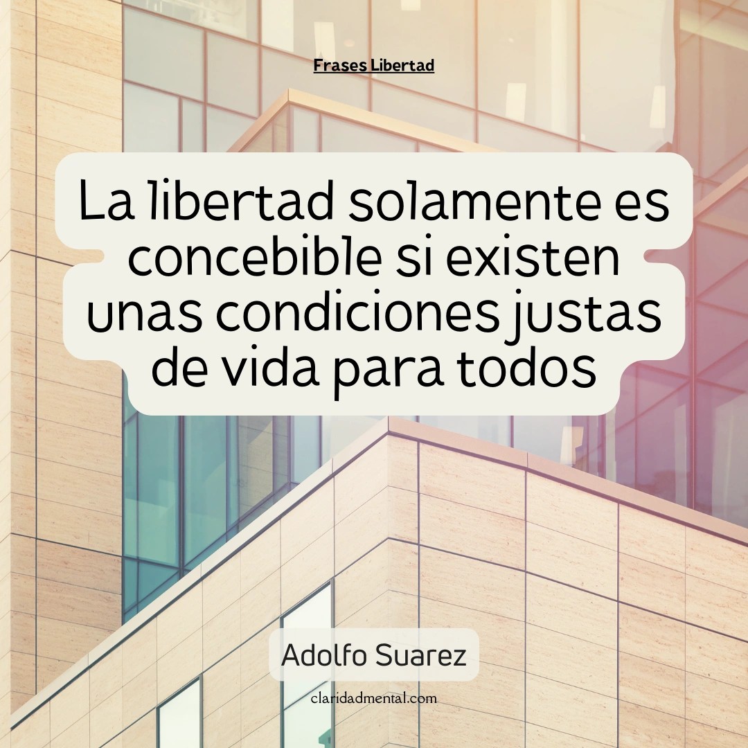 Adolfo Suarez: La libertad solamente es concebible si existen unas condiciones justas de vida para todos
