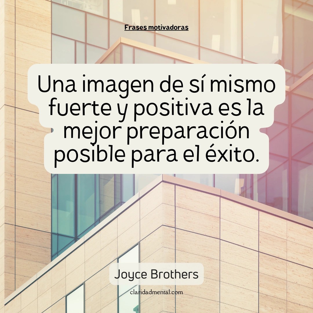 Joyce Brothers: Una imagen de sí mismo fuerte y positiva es la mejor preparación posible para el éxito.