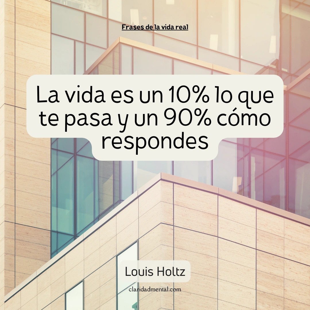 Louis Holtz: La vida es un 10% lo que te pasa y un 90% cómo respondes