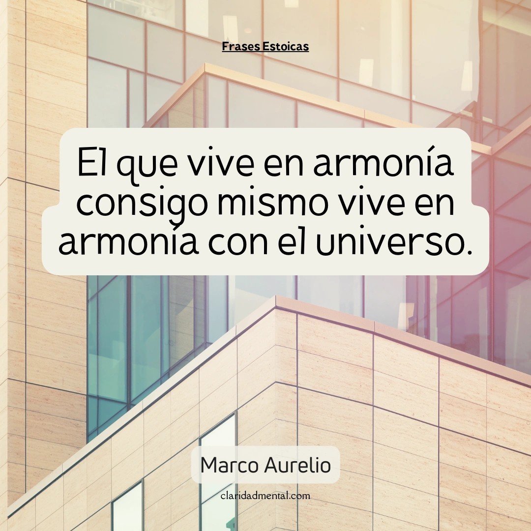 Marco Aurelio: El que vive en armonía consigo mismo vive en armonía con el universo.