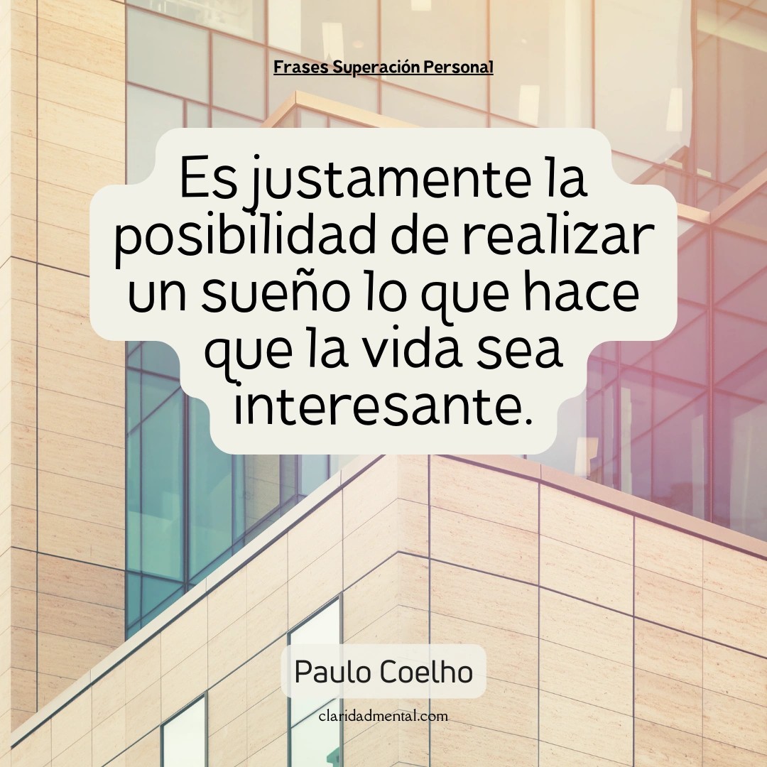 Paulo Coelho: Es justamente la posibilidad de realizar un sueño lo que hace que la vida sea interesante.